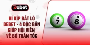 Bí Kíp Bắt Lô DEBET - 4 Độc Bản Giúp Hội Viên Về Bờ Thần Tốc