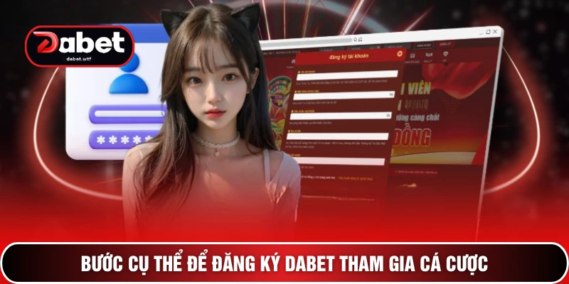 Bước cụ thể để đăng ký DABET tham gia cá cược