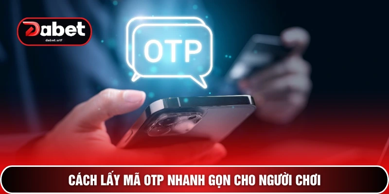 Cách lấy mã OTP nhanh gọn cho người chơi