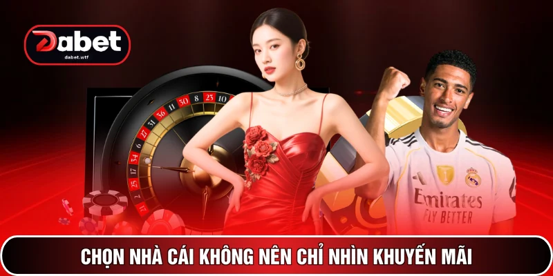 Chọn nhà cái không nên chỉ nhìn khuyến mãi