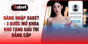 Đăng Nhập Dabet - 3 Bước Mở Khóa Kho Tàng Giải Trí Đẳng Cấp
