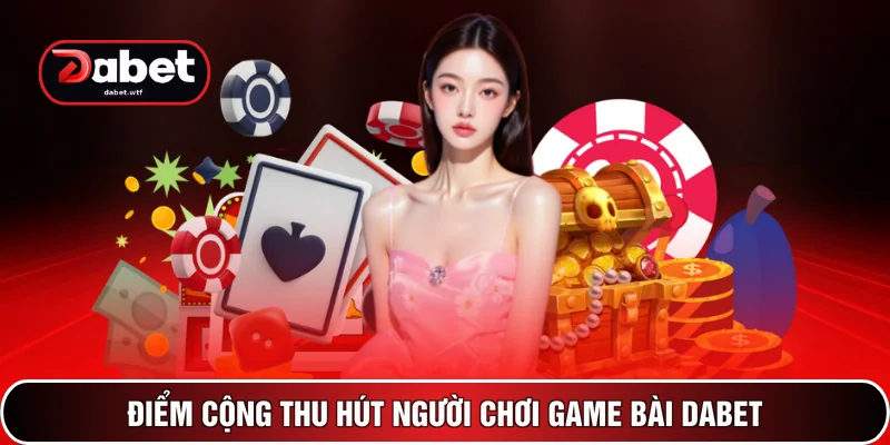 Điểm cộng thu hút người chơi game bài DABET