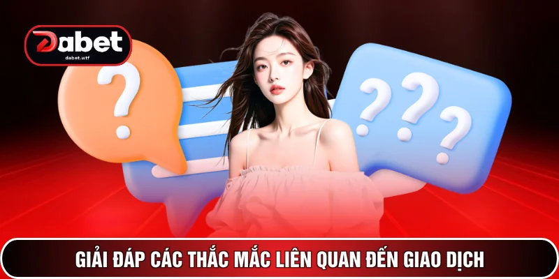 Giải đáp các thắc mắc liên quan đến giao dịch