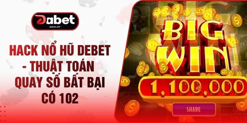 Hack Nổ Hũ DEBET - Thuật Toán Quay Số Bất Bại Có 102