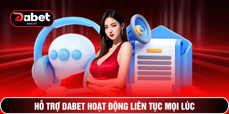 Hỗ trợ DABET hoạt động liên tục mọi lúc