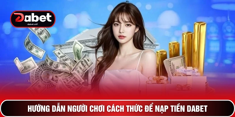 Hướng dẫn người chơi cách thức để nạp tiền DABET