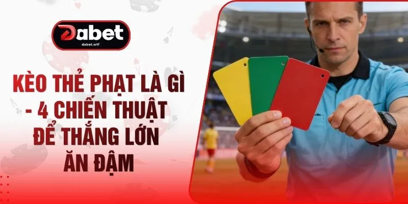 Kèo Thẻ Phạt Là Gì - 4 Chiến Thuật Để Thắng Lớn Ăn Đậm