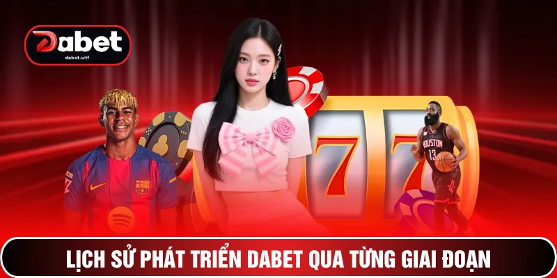 Lịch sử phát triển DABET qua từng giai đoạn