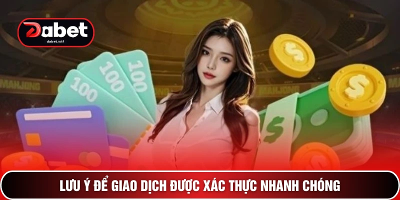 Lưu ý để giao dịch được xác thực nhanh chóng