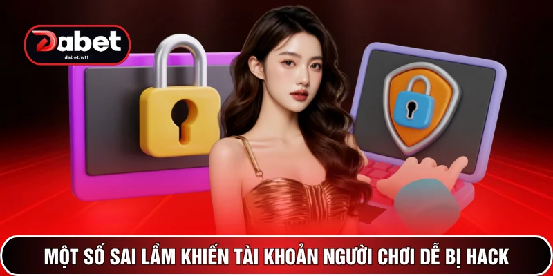 Một số sai lầm khiến tài khoản người chơi dễ bị hack
