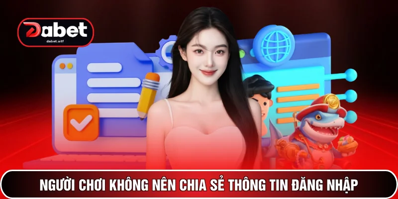 Người chơi không nên chia sẻ thông tin đăng nhập