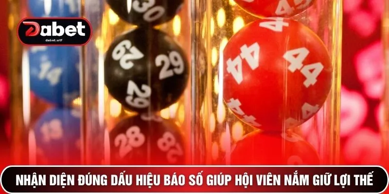 Nhận diện đúng dấu hiệu báo số giúp hội viên nắm giữ lợi thế