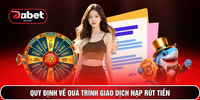Quy định về quá trình giao dịch nạp rút tiền