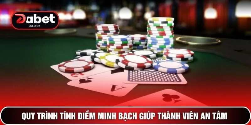 Quy trình tính điểm minh bạch giúp thành viên an tâm 