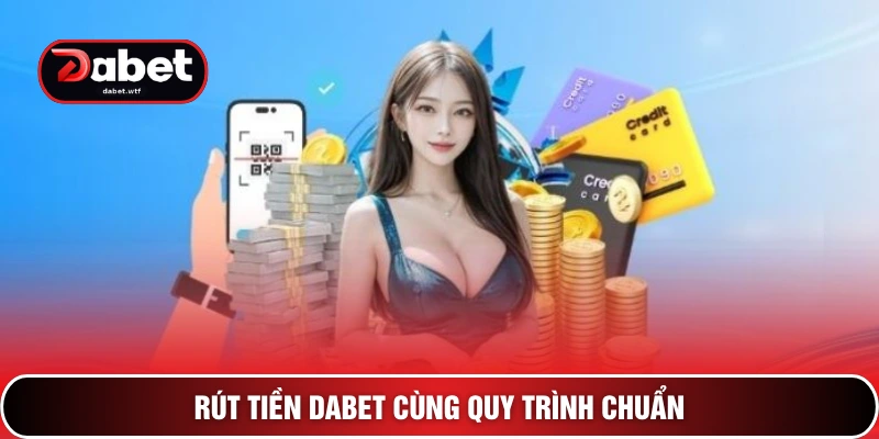Rút tiền DABET cùng quy trình chuẩn