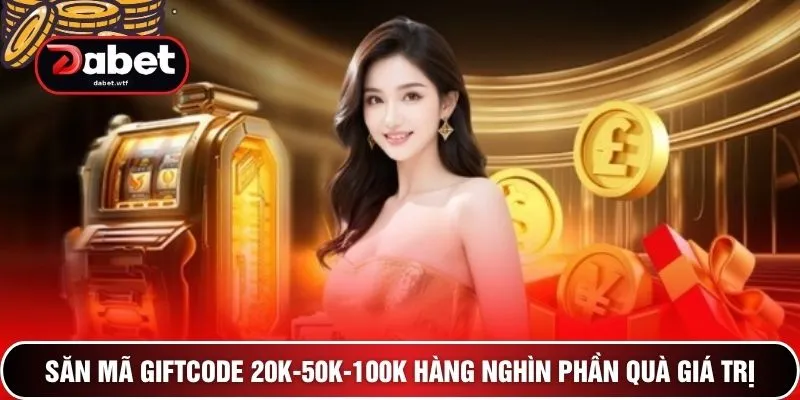 Săn mã Giftcode 20k-50k-100k hàng nghìn phần quà giá trị