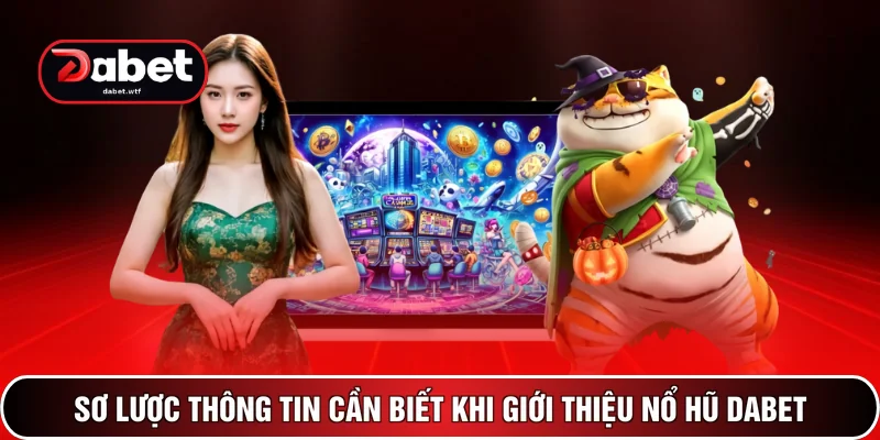 Sơ lược thông tin cần biết khi giới thiệu nổ hũ DABET