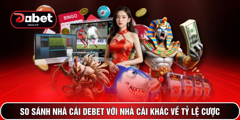 So sánh nhà cái DEBET với nhà cái khác về tỷ lệ cược