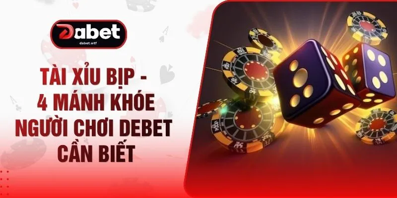 Tài Xỉu Bịp - 4 Mánh Khóe Người Chơi DEBET Cần Biết