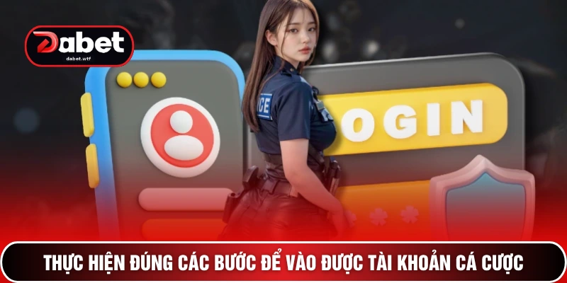 Thực hiện đúng các bước để vào được tài khoản cá cược