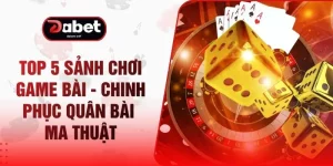 Top 5 Sảnh Chơi Game Bài - Chinh Phục Quân Bài Ma Thuật