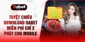 Tuyệt Chiêu Download DABET Miễn Phí Chỉ 2 Phút Cho Mobile