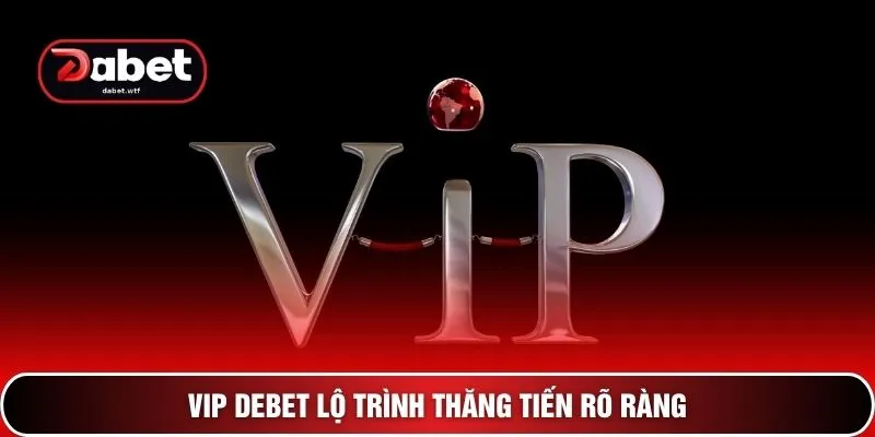 VIP DEBET lộ trình thăng tiến rõ ràng